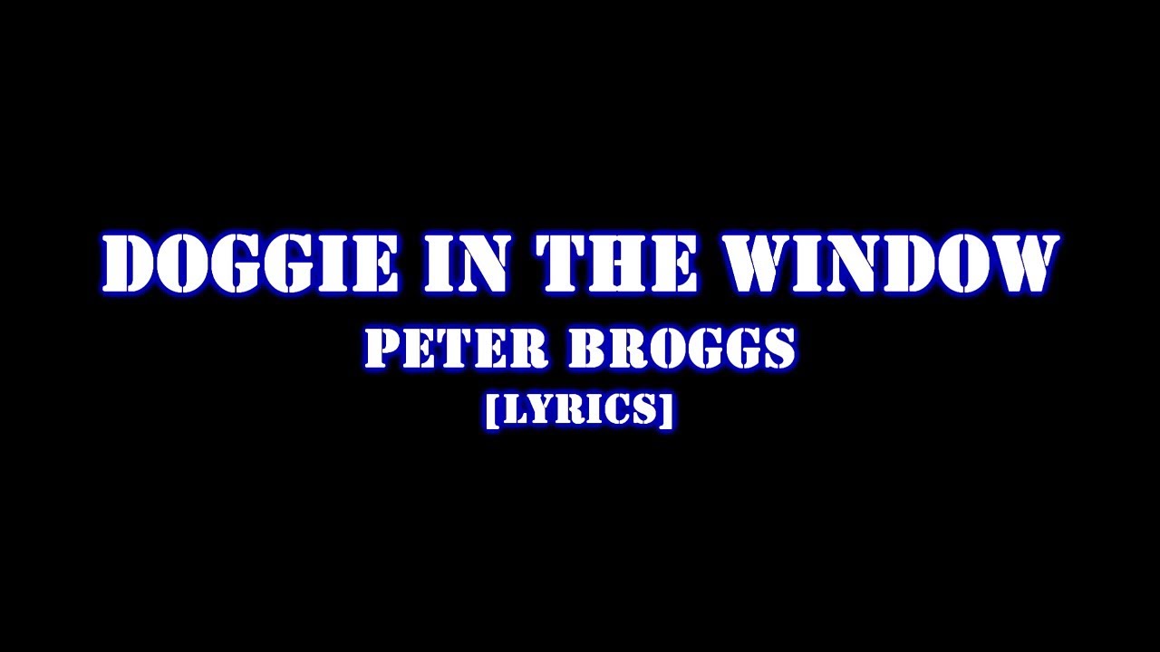 DOGGIE IN THE WINDOW[LYRICS]-PETER BROGGS