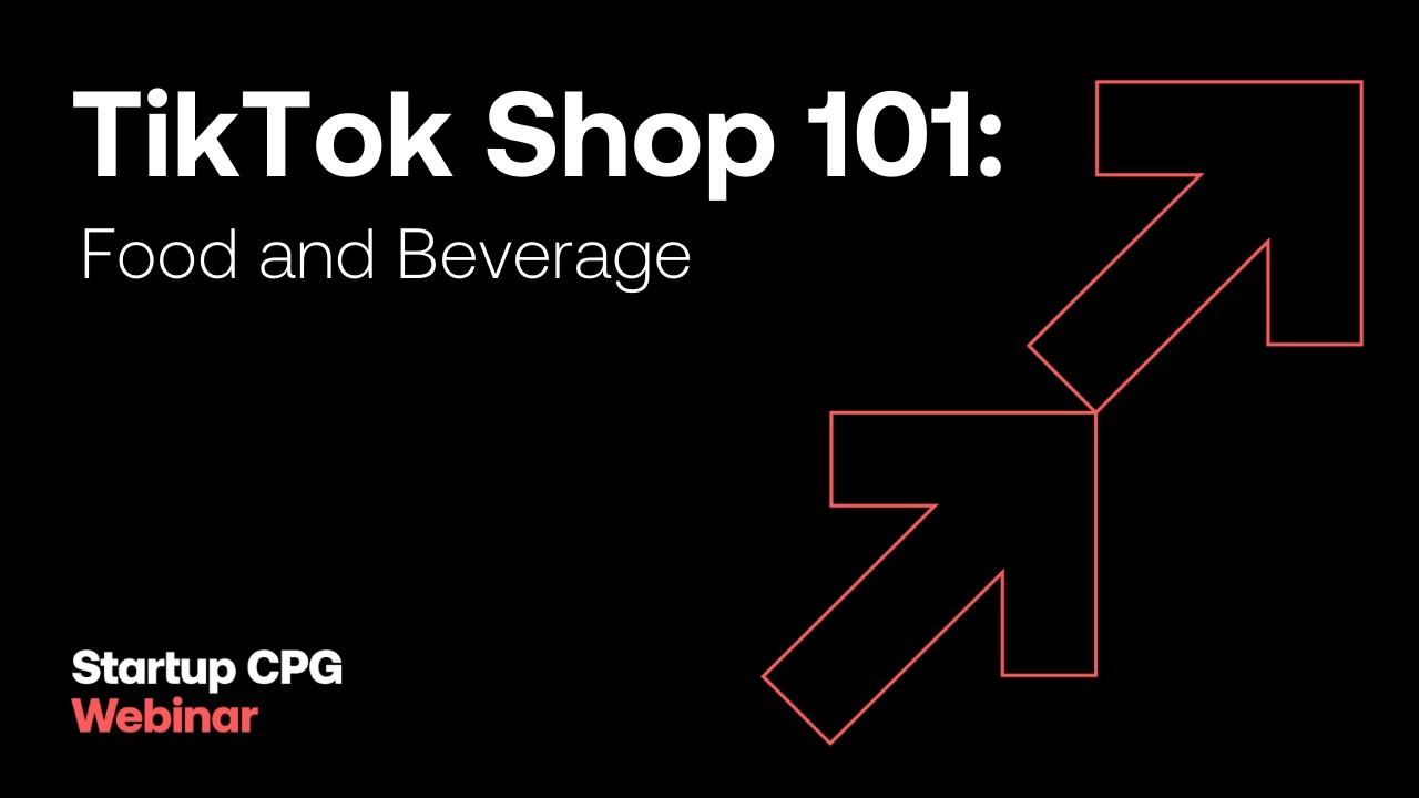 TikTok Shop 101: Food and Beverage | Startup CPG Webinar