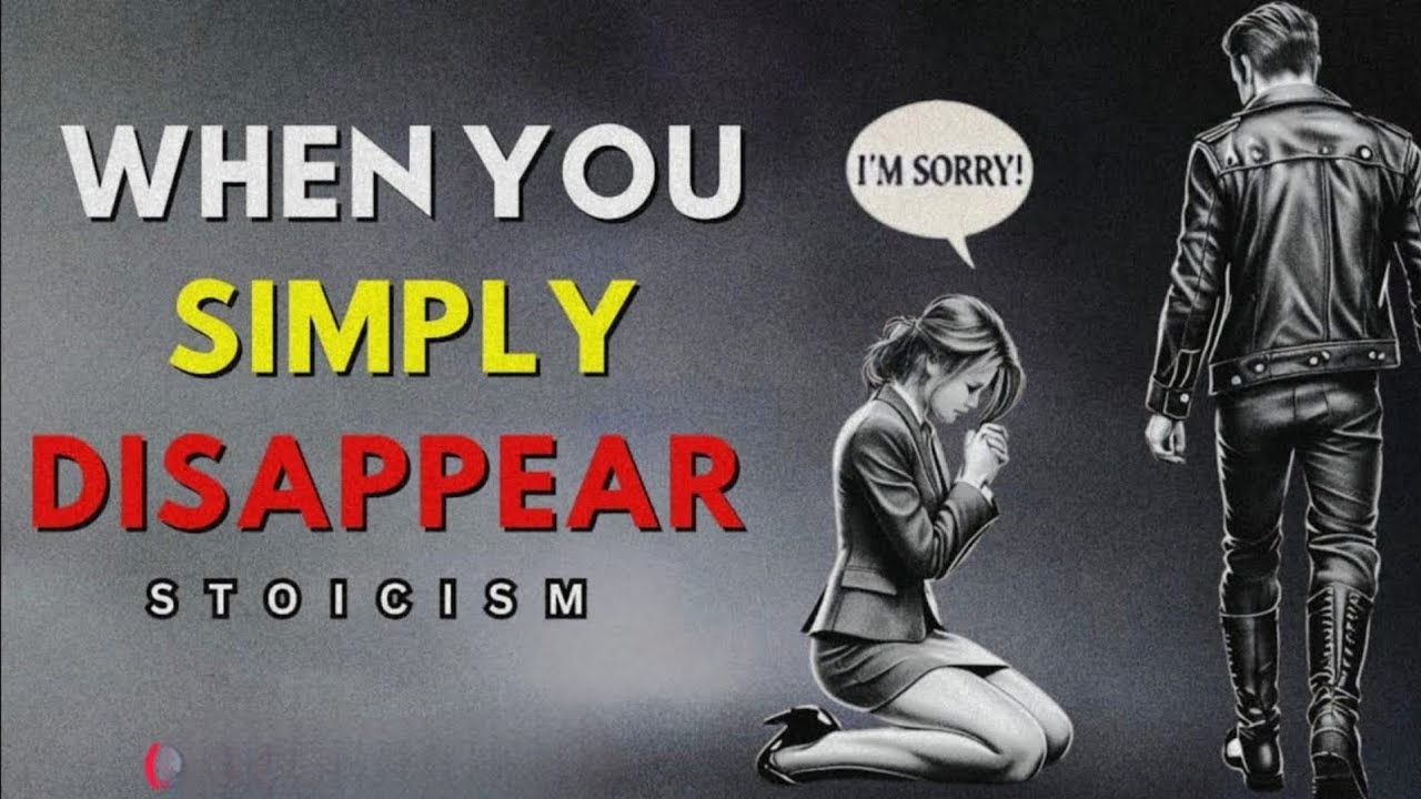 10 THINGS THEY FEEL WHEN YOU SIMPLY DISAPPEAR | STOIC !