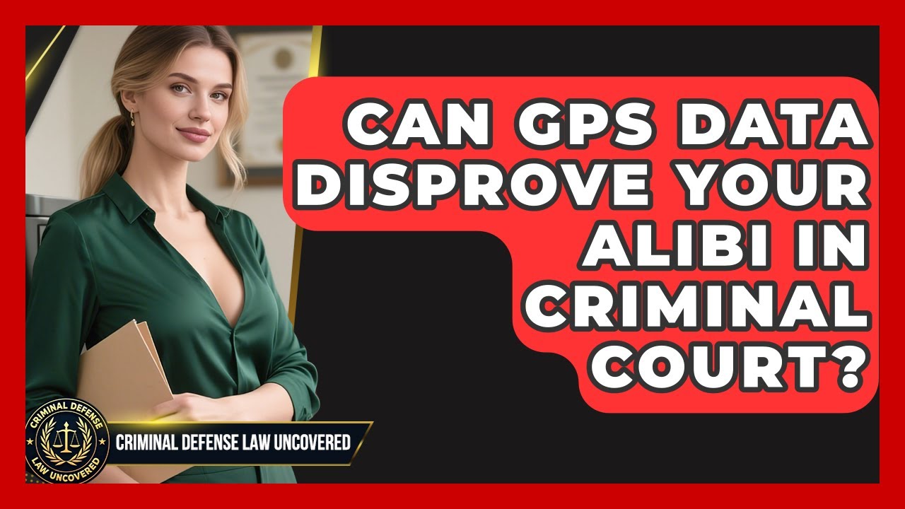 Can GPS Data Disprove Your Alibi In Criminal Court? - Criminal Defense Law Uncovered