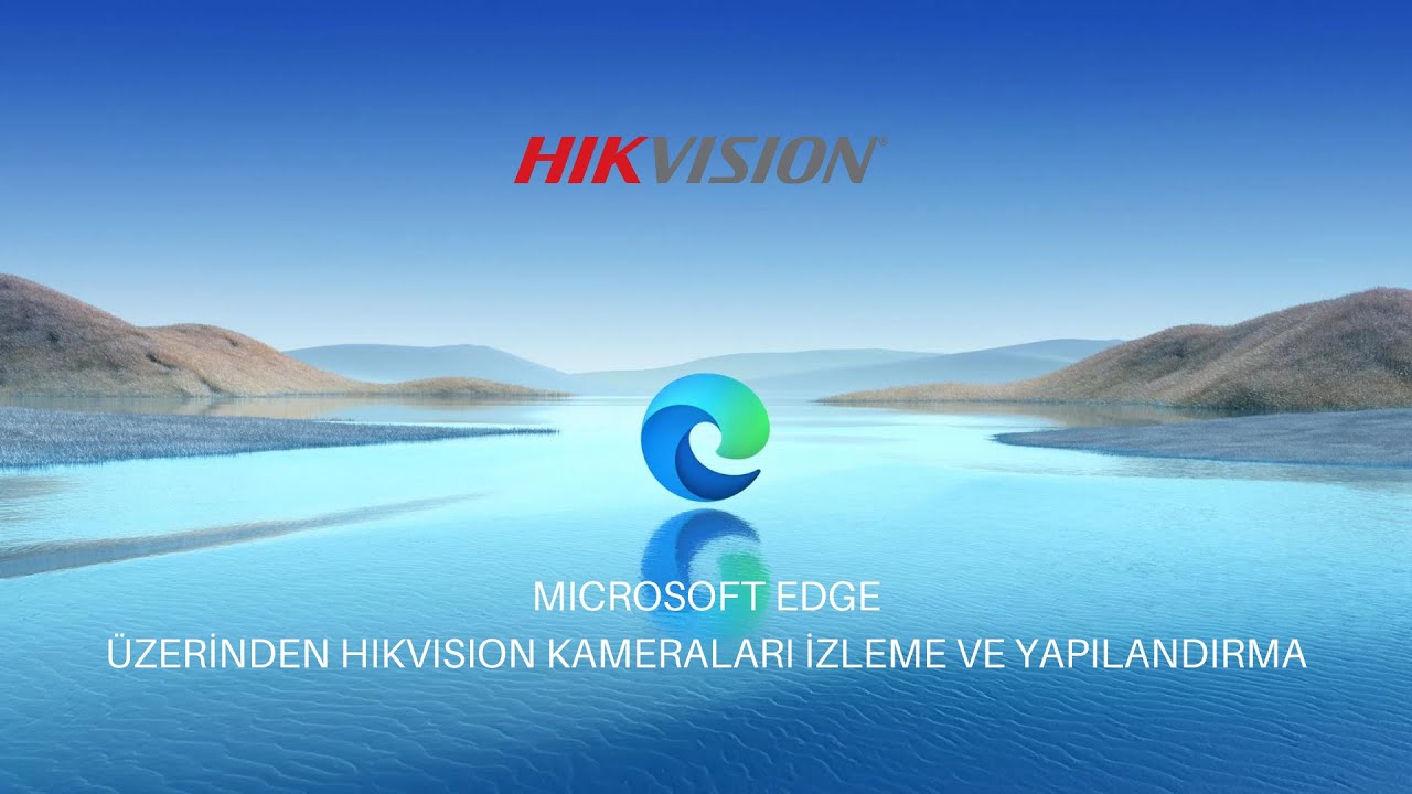 Microsoft EDGE Üzerinden Hikvision Kamera , NVR, DVR Cihazlarına Nasıl Erişilir?