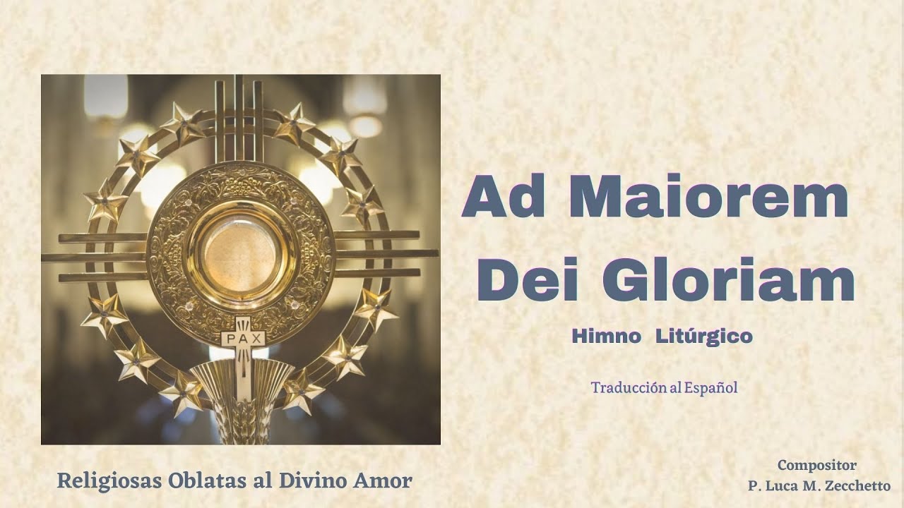 Ad Maiorem Dei Gloriam.  Himno Litúrgico.  Letra y Música:  Padre   Luca Maria Zecchetto.