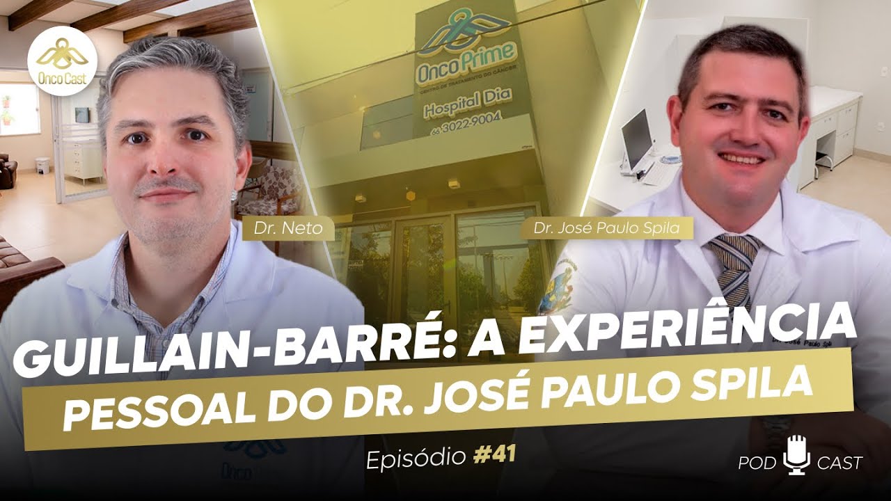GUILLAIN-BARRÉ: A EXPERIÊNCIA PESSOAL DO DR. JOSÉ PAULO SPILA - ONCOCAST COM DR. NETO #41