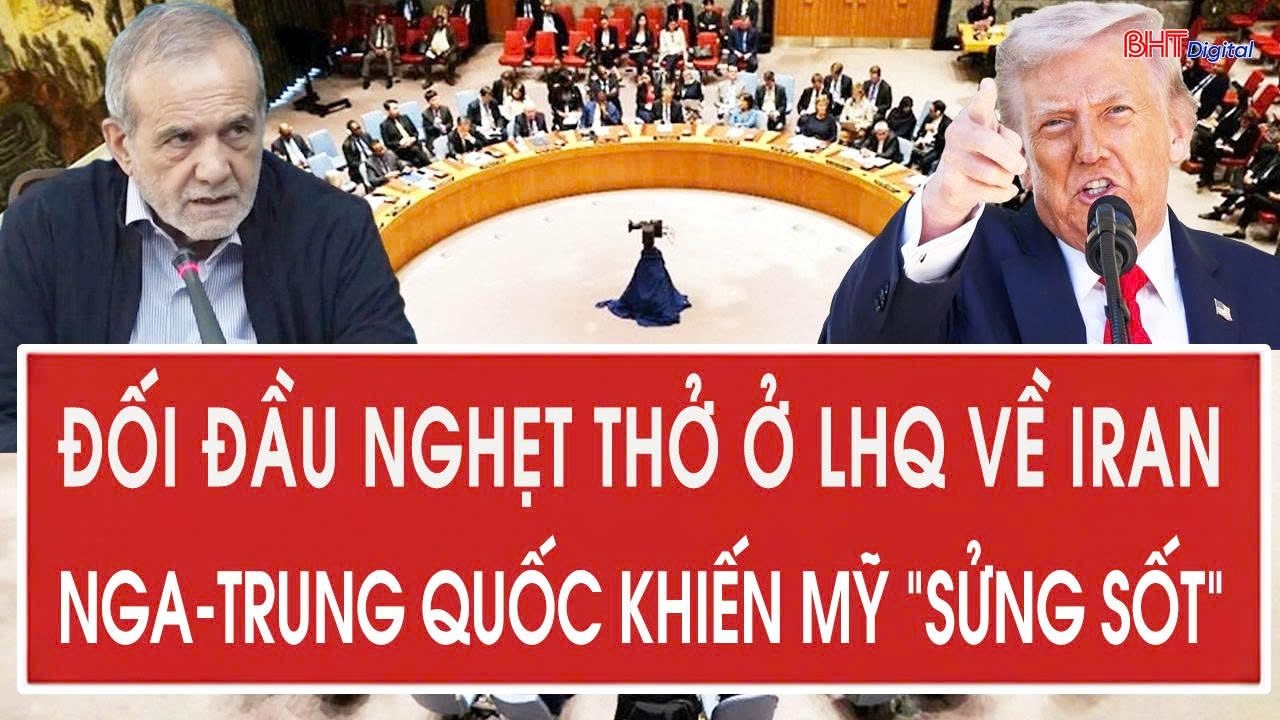 Đối đầu nghẹt thở ở LHQ về Iran, Nga-Trung Quốc khiến Mỹ “sửng sốt”