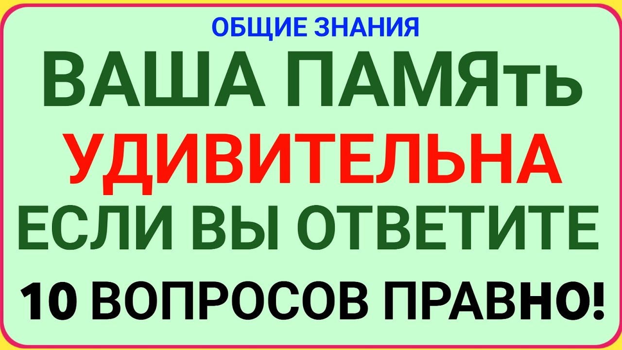 ВАША ПАМЯТЬ УДИВИТЕЛЬНА: СМОЖЕТЕ ЛИ ВЫ ОТВЕТИТЬ НА 10 ВОПРОСОВ ПРАВИЛЬНО?
