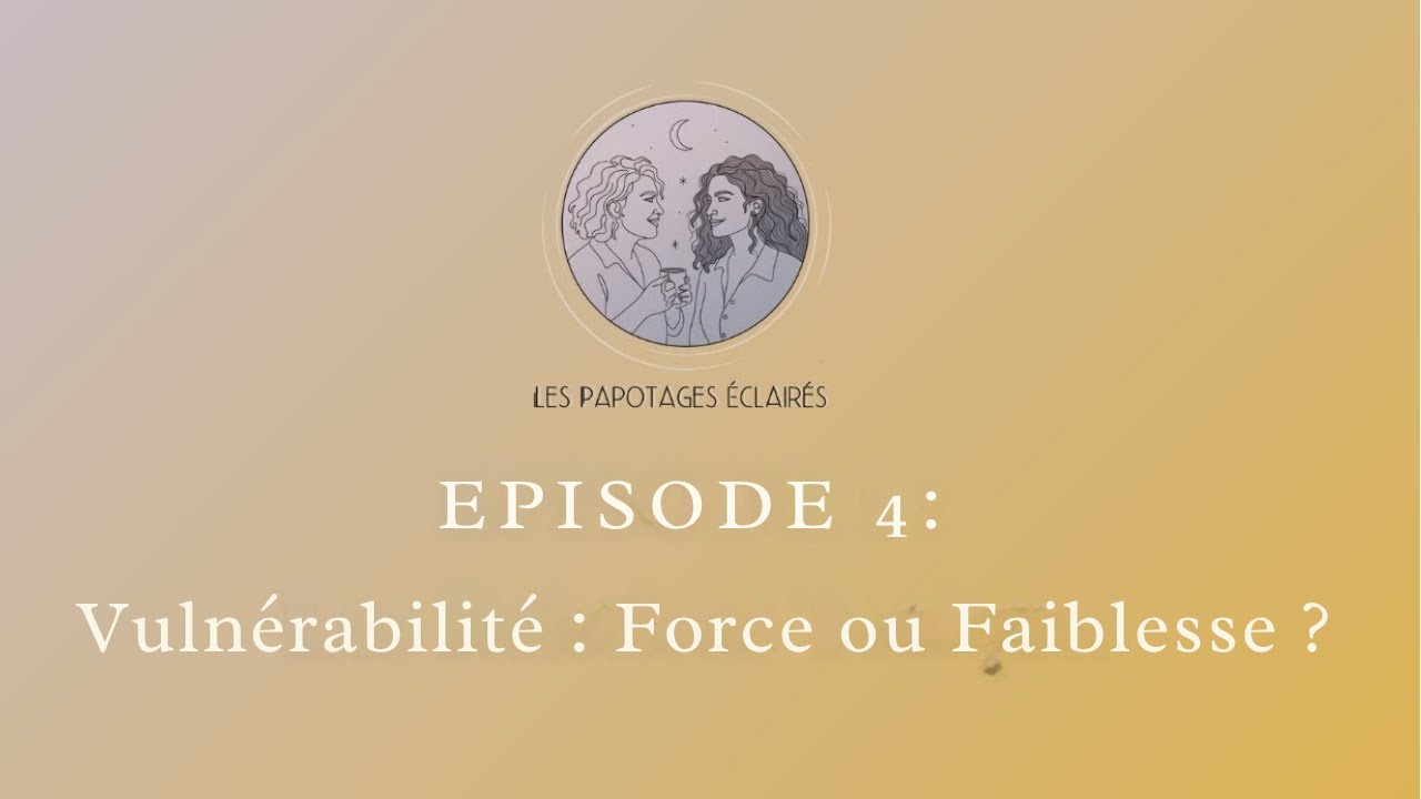 🎙️ Épisode 4 • Vulnérabilité : Force ou Faiblesse ?