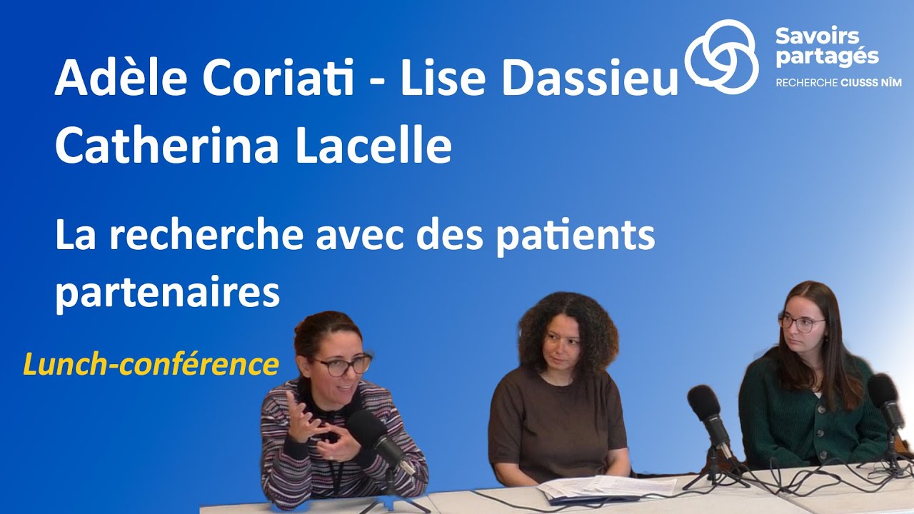 Lunch-conférence A. Coriati, L. Dassieu et C. Lacelle : La recherche avec des patients partenaires
