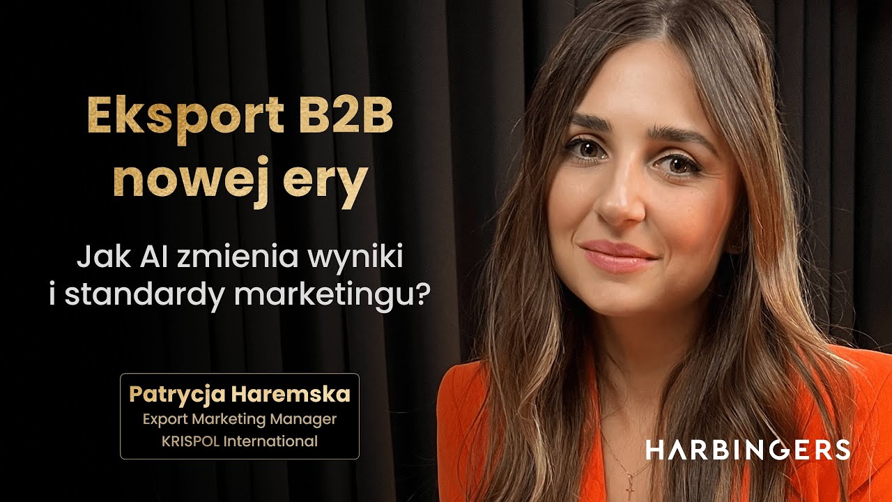 Eksport B2B nowej ery: Patrycja Haremska z KRISPOL o AI w marketingu międzynarodowym | Harbingers