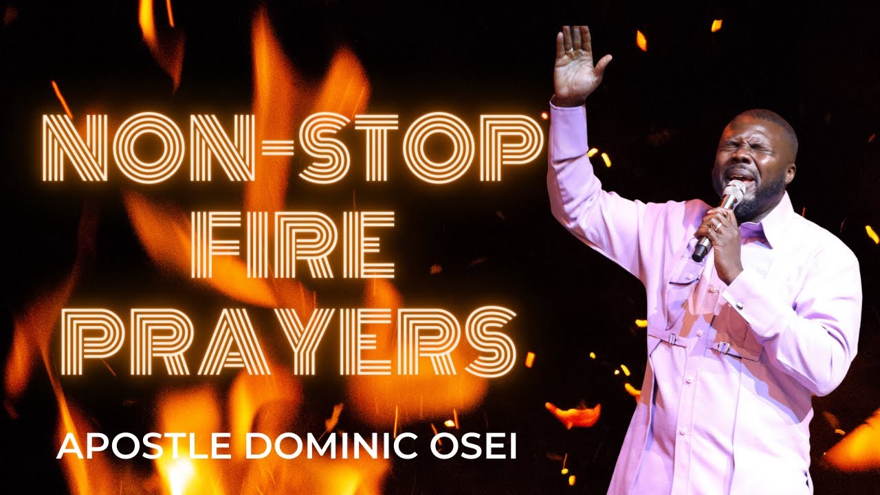 NON-STOP FIRE PRAYERS | APOSTLE DOMINIC OSEI | KINGDOM FULL TABERNACLE