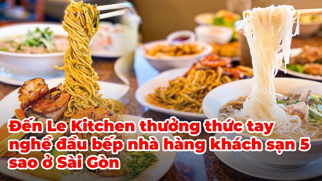 🔴LIVE: Đến Le Kitchen thưởng thức tay nghề đầu bếp nhà hàng khách sạn 5 sao ở Sài Gòn