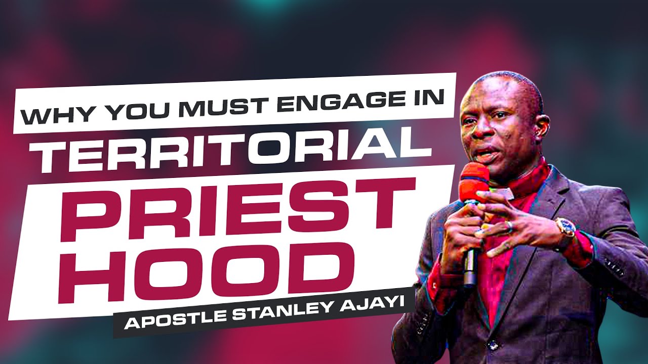 WHY YOU MUST ENGAGE IN TERRITORIAL PRIESTHOOD - APOSTLE STANLEY AJAYI