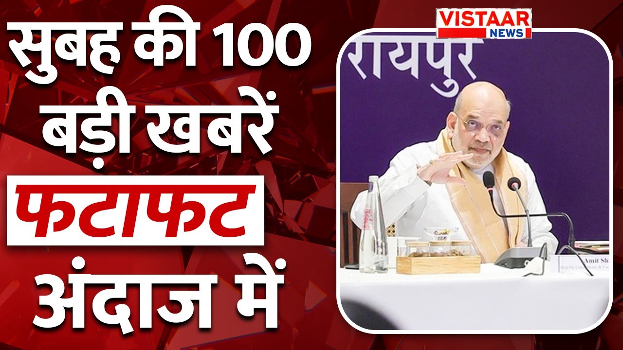 Fatafat 100: फटाफट अंदाज में देखिए सुबह की तमाम बड़ी ख़बरें | TOP 100 News | Vistaar News