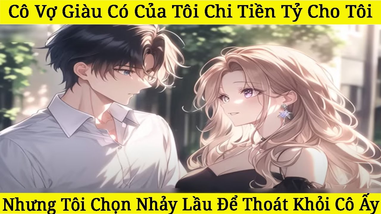 Cô Vợ Giàu Có Của Tôi Chi Tiền Tỷ Cho Tôi, Nhưng Tôi Chọn Nhảy Lầu Để Thoát Khỏi Cô Ấy | Hạt Truyện