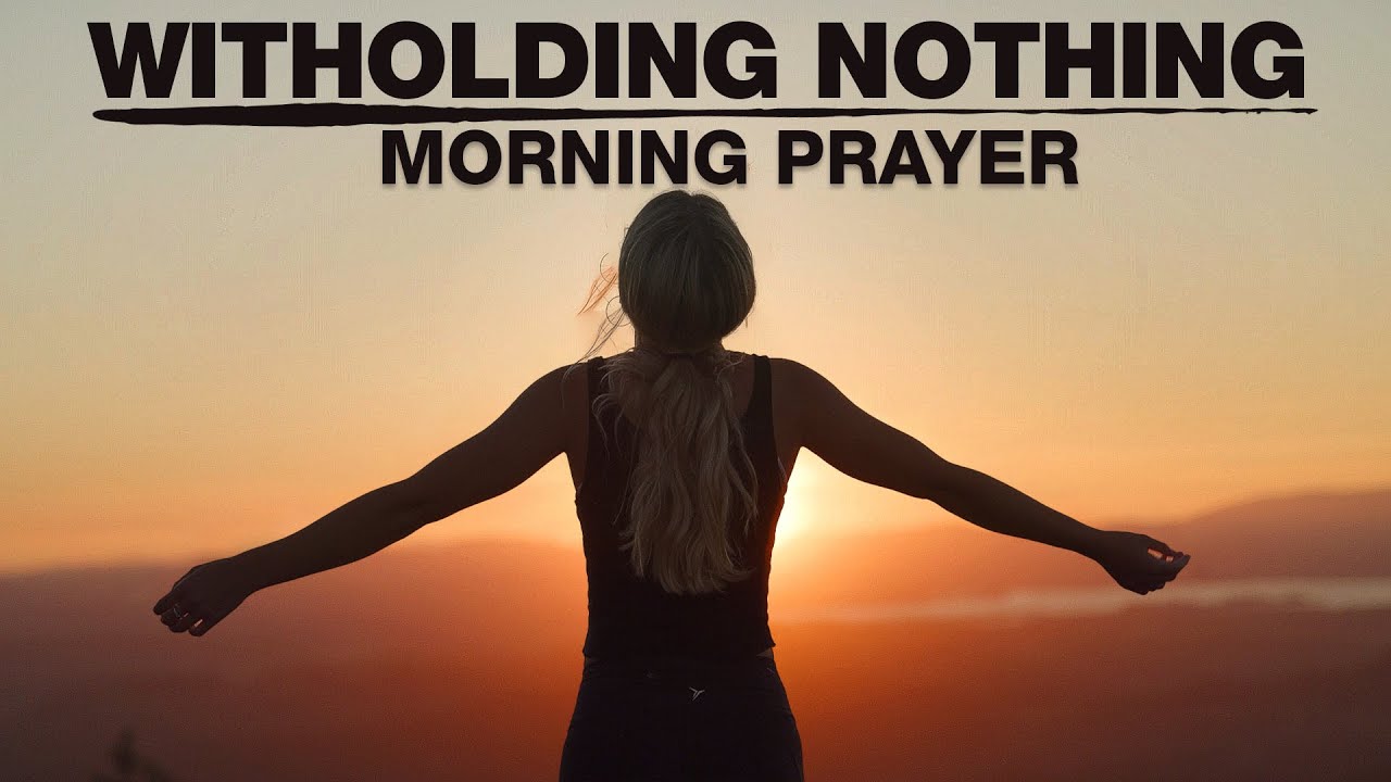 Don't Withhold Anything From God | A Blessed Morning Prayer