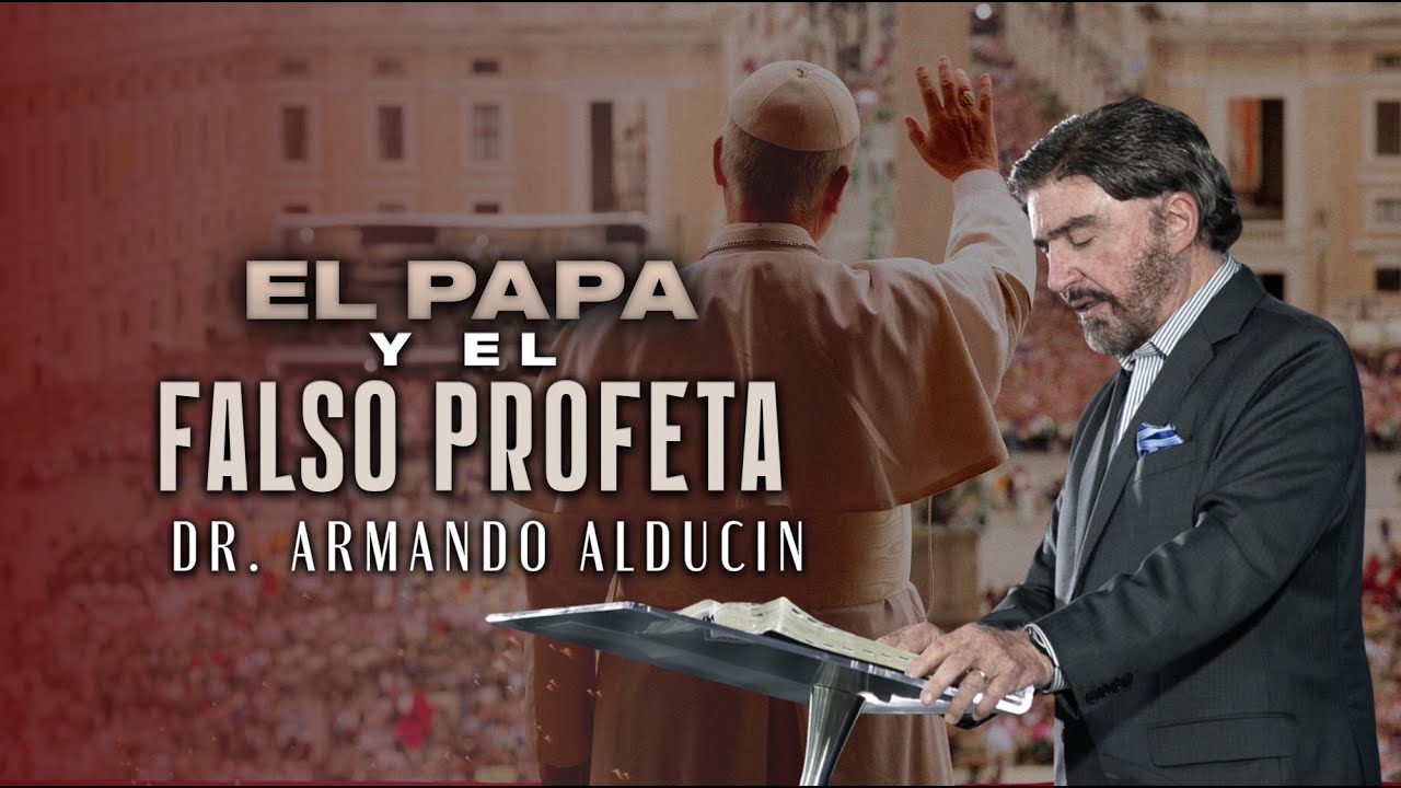 El Papa y el Falso Profeta |&nbsp;Dr. Armando Alducin