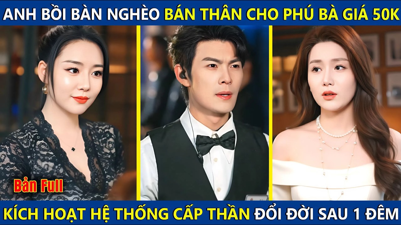 Anh Bồi Bàn Nghèo Bán Thân Cho Phú Bà Giá 50k, Ai Ngờ Kích Hoạt Hệ Thống Cấp Thần Đổi Đời Sau 1 Đêm