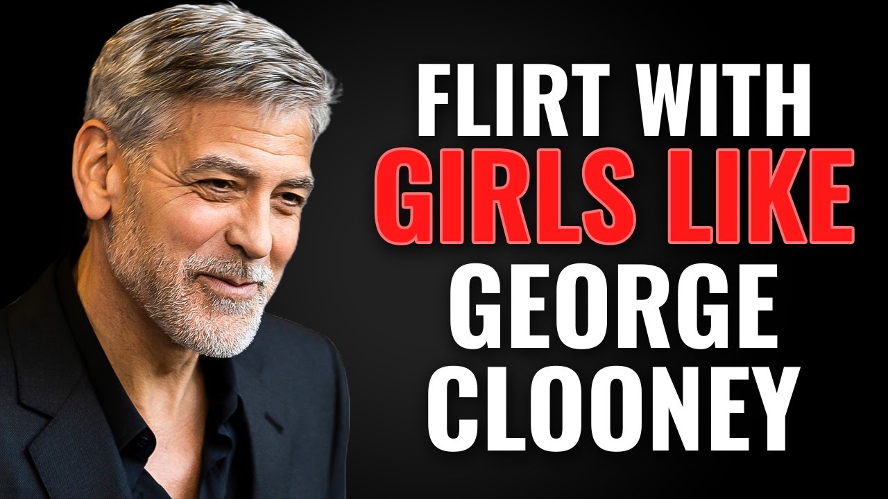 How To Flirt With Girls Like George Clooney (Without the money or fame!)