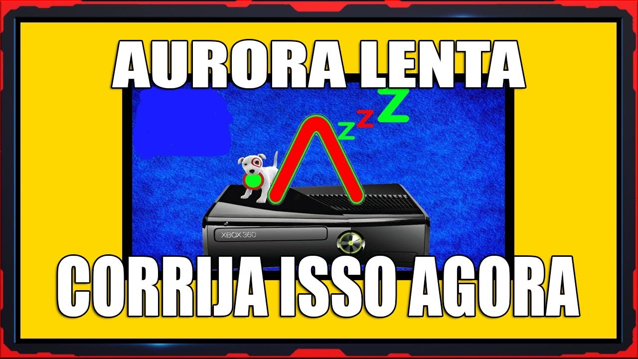 AURORA LENTA, CORRIJA AGORA   XBOX 360 RGH/JTAG