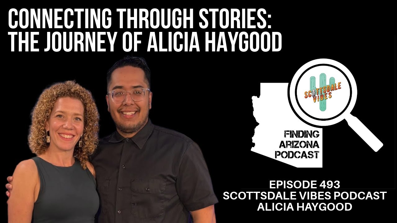 CONNECTING THROUGH STORIES: THE JOURNEY OF ALICIA HAYGOOD EPISODE #493 - SCOTTSDALE VIBES PODCAST