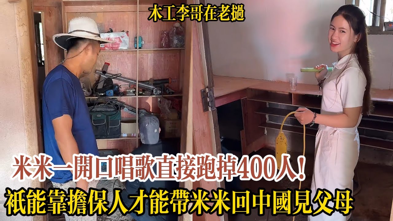 【木工李哥在老挝】米米一開口唱歌直接跑掉400人！只能靠擔保人才能帶米米回中國見父母