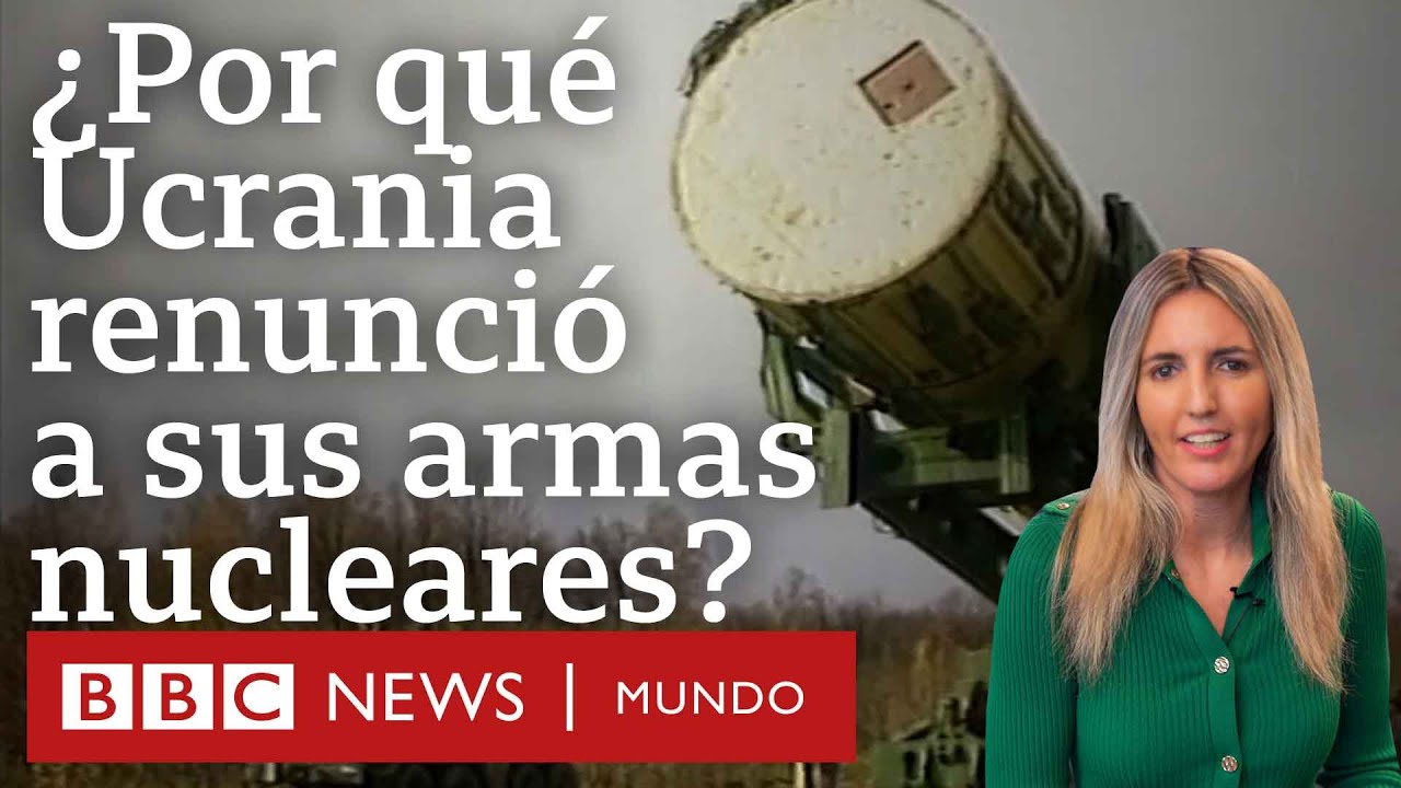 ¿Por qué Ucrania renunció al tercer arsenal nuclear más grande del mundo? | BBC Mundo