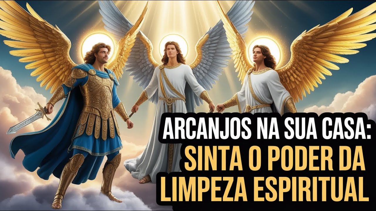 Transforme sua CASA com a LIMPEZA ESPIRITUAL dos Arcanjos MIGUEL, RAFAEL e GABRIEL