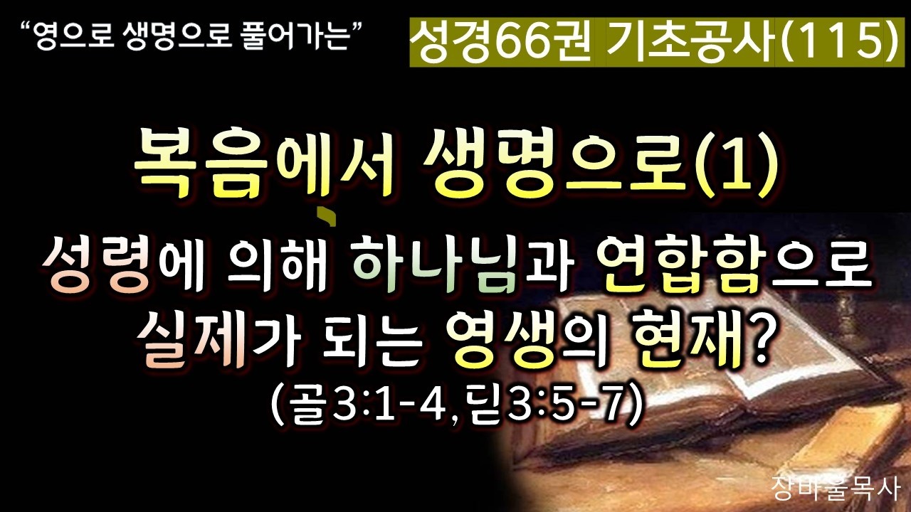 성경66권 기초공사(115)_복음에서 생명으로(1)_성령에 의해 하나님과 연합함으로 실제가 되는 영생의 현재?(골3:1-4,딛3:5-7)