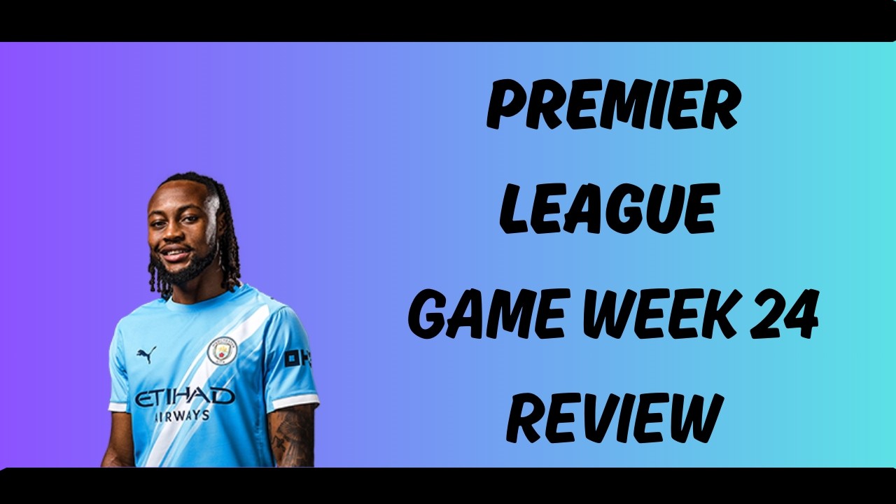 Supercoach EPL Game Week 24 Review