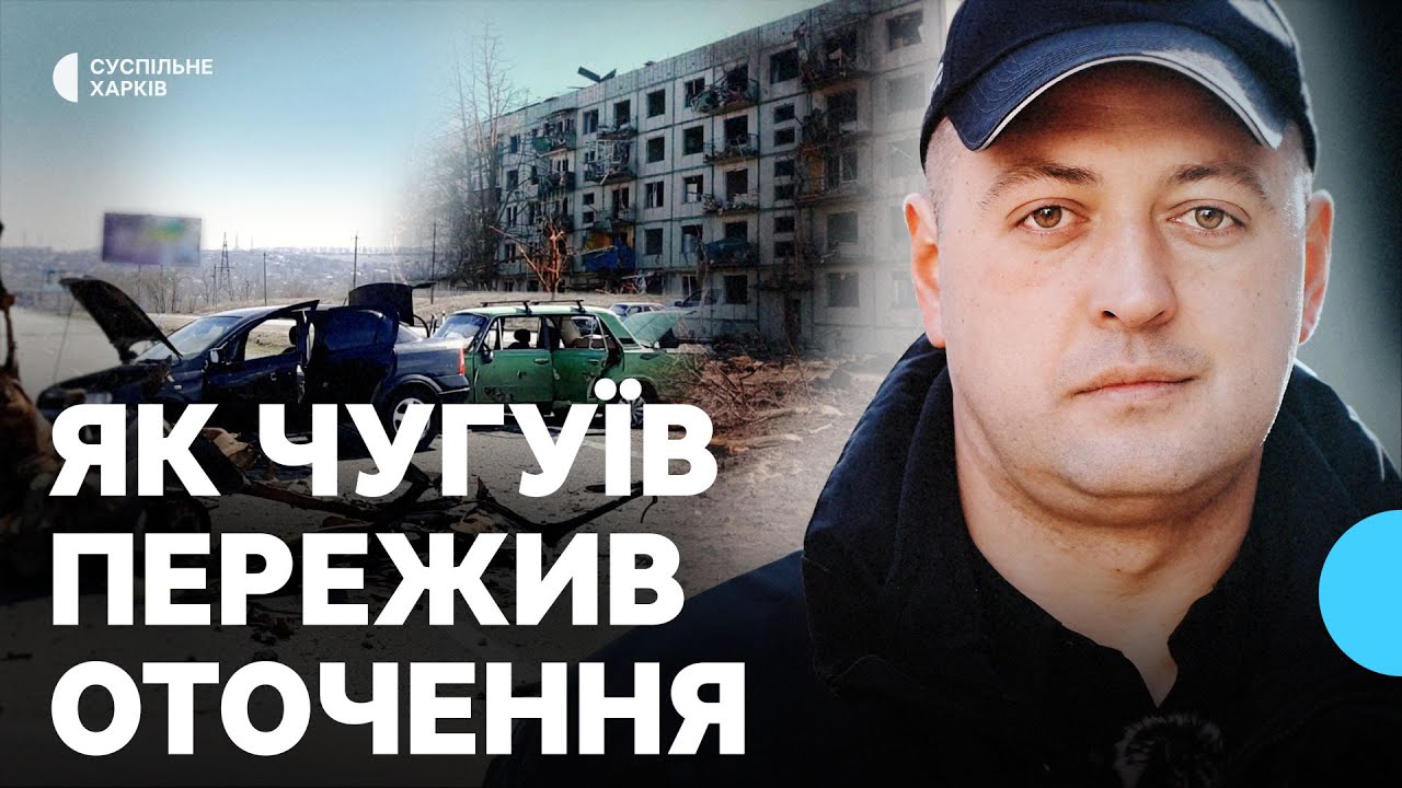 Як Чугуїв на Харківщині пережив оточення і який вигляд має місто нині