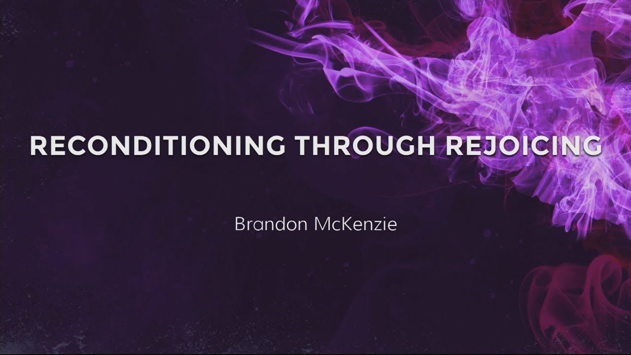 Brandon McKenzie - Reconditioning Through Rejoicing (09/09/2018)