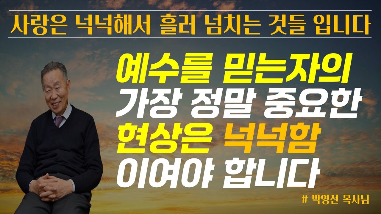 예수를 믿는자의 중요한 현상은 넉넉함 입니다 / 사랑은 넉넉해서 흘러 넘치는 것을 이예요 / 박영선 목사님