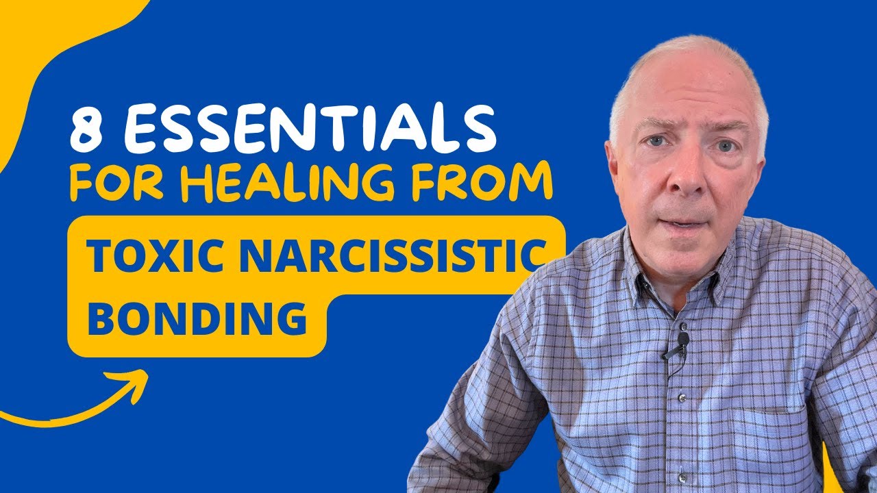 8 Essentials For Healing From Toxic Narcissistic Bonding