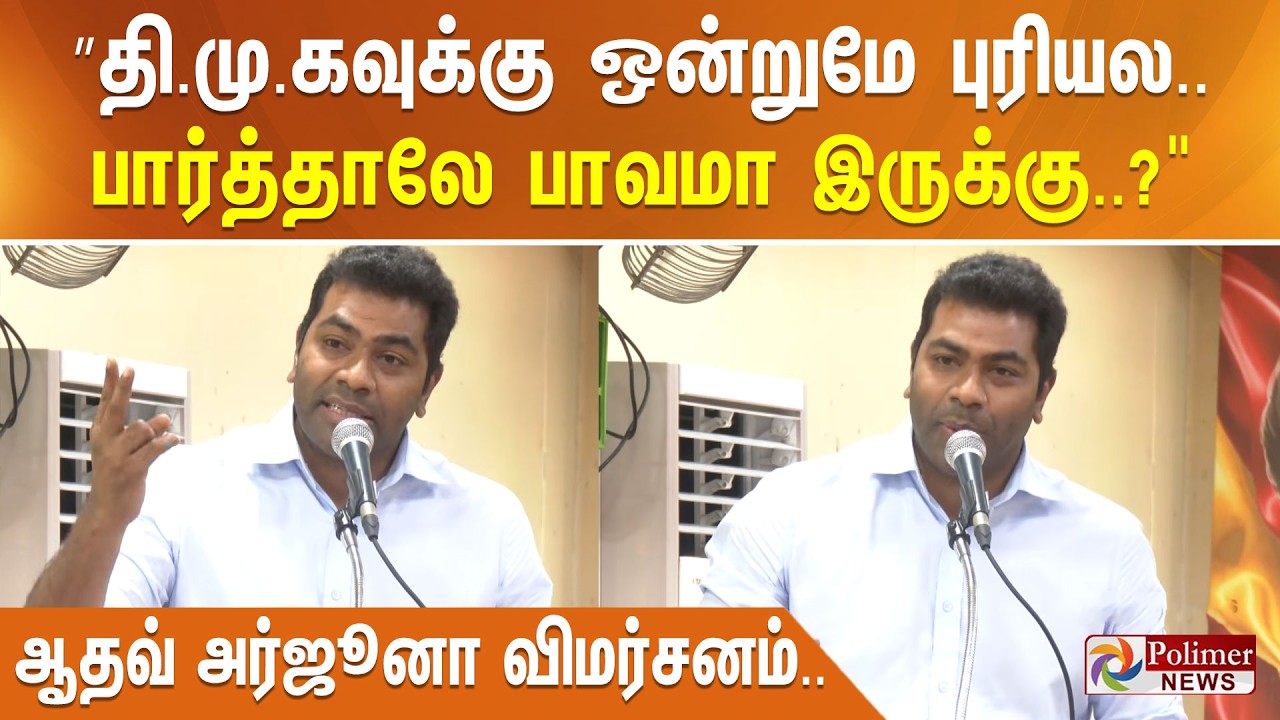 ”தி.மு.கவுக்கு ஒன்றுமே புரியல.. பார்த்தாலே பாவமா இருக்கு..?’ ஆதவ் அர்ஜூனா விமர்சனம்..