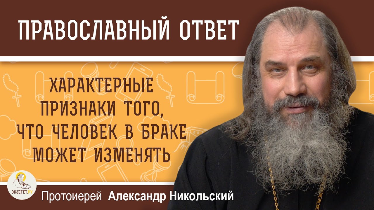 ХАРАКТЕРНЫЕ ПРИЗНАКИ ТОГО, ЧТО ЧЕЛОВЕК В БРАКЕ МОЖЕТ ТЕБЕ ИЗМЕНЯТЬ.  Протоиерей Александр Никольский