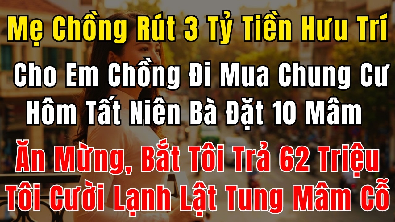 Mẹ Chồng Rút Hết 3 Tỷ Tiền Hưu Trí, Đưa Cho Em Chồng Đi Mua Chung Cư – Hôm Tất Niên Bà Đặt 10 Mâm Ăn