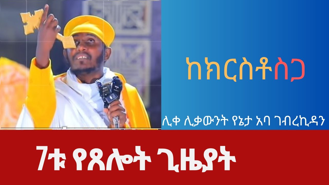 ሰባቱ የጸሎት ጊዜያት በርዕሰ ሊቃውንት አባ ገብረኪዳን ግርማ/ #Aba_Gebrekidan
