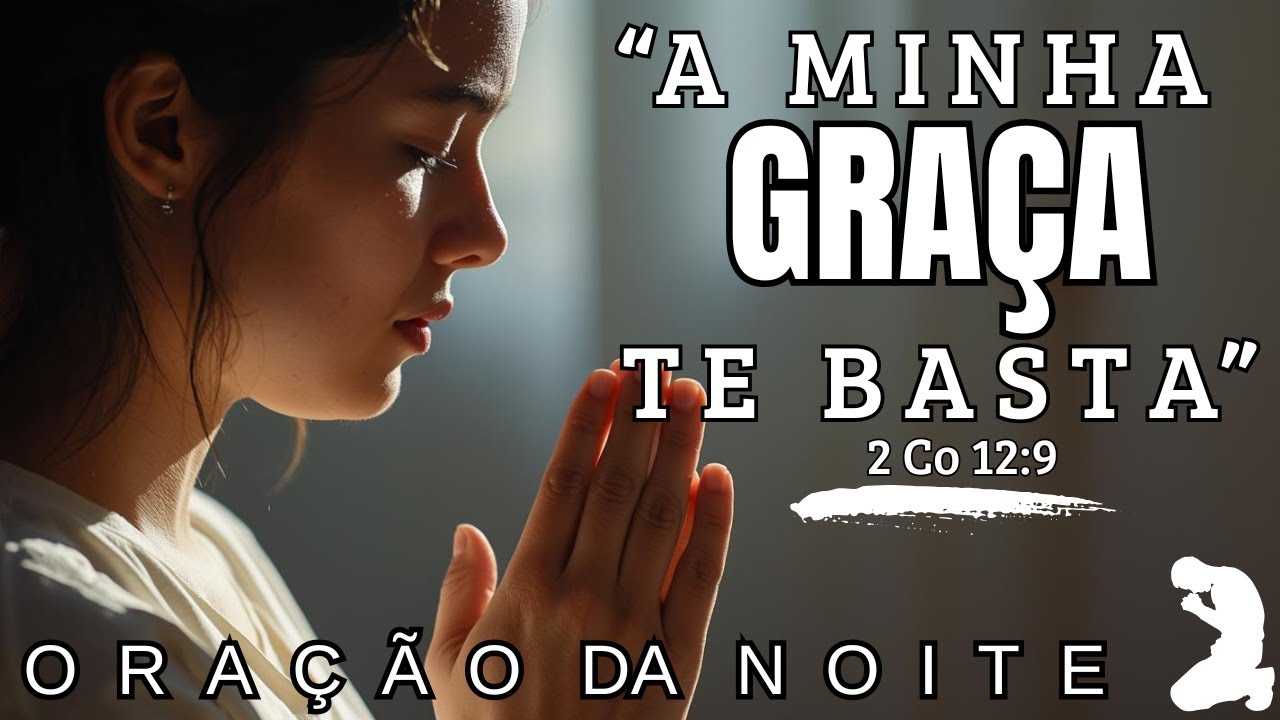 Oração da Noite: A Minha Graça te basta - 2Co 12:9