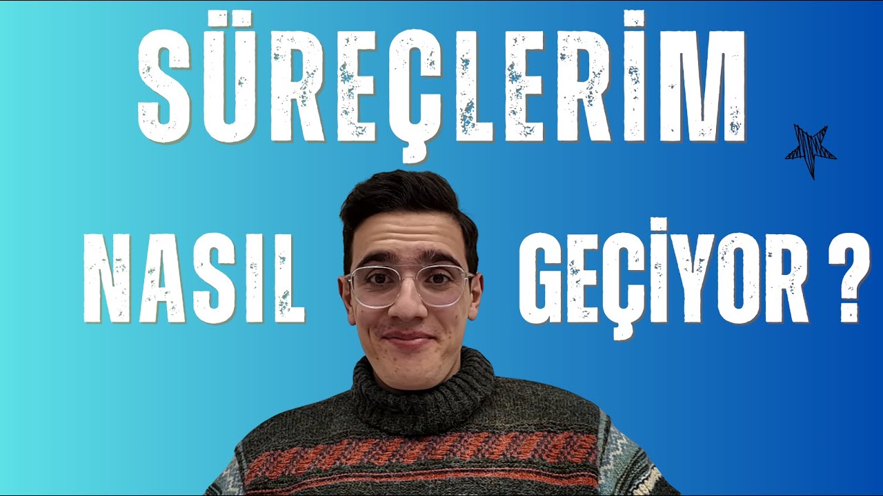 Süreçlerim Nasıl Geçiyor?