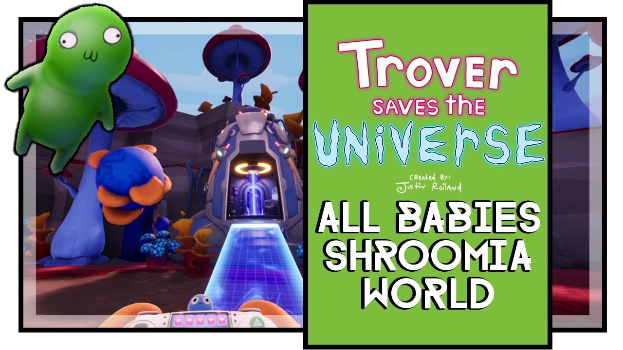 Trover Saves The Universe All Power Babies Locations Shroomia World