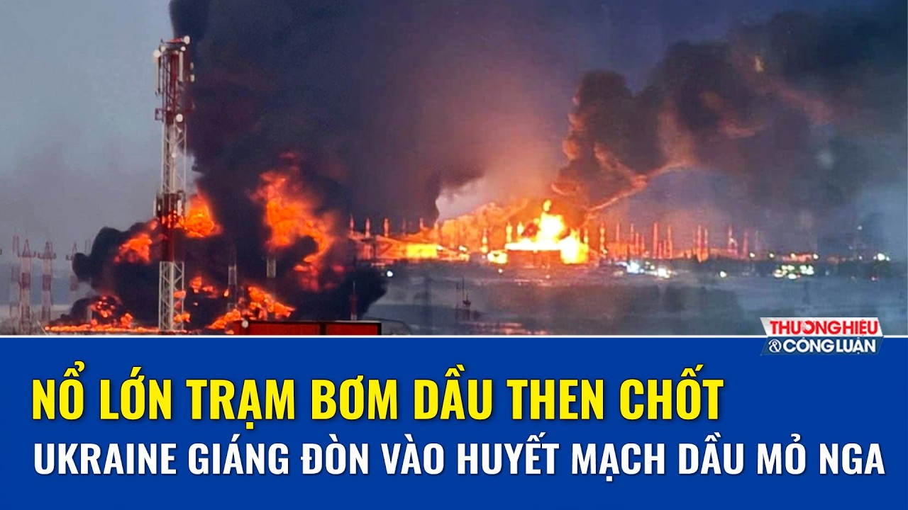 Ukraine giáng đòn vào huyết mạch dầu mỏ Nga: Cho nổ lớn trạm bơm dầu then chốt | THCL
