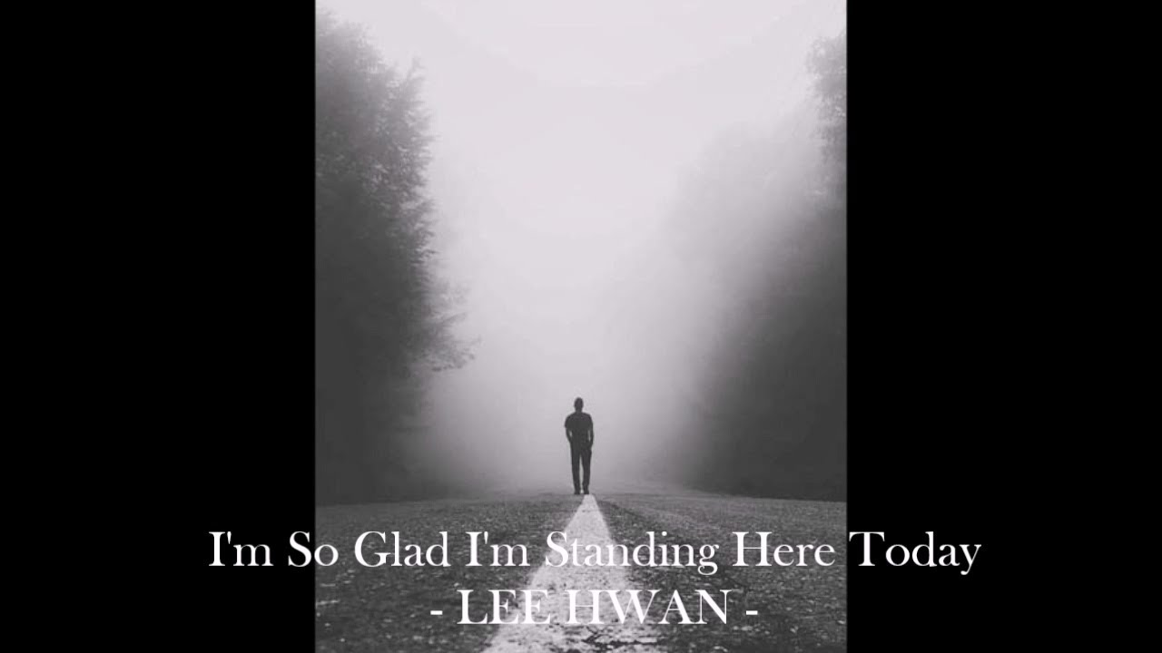 I'm So Glad I'm Standing Here Today - LEE HWAN -