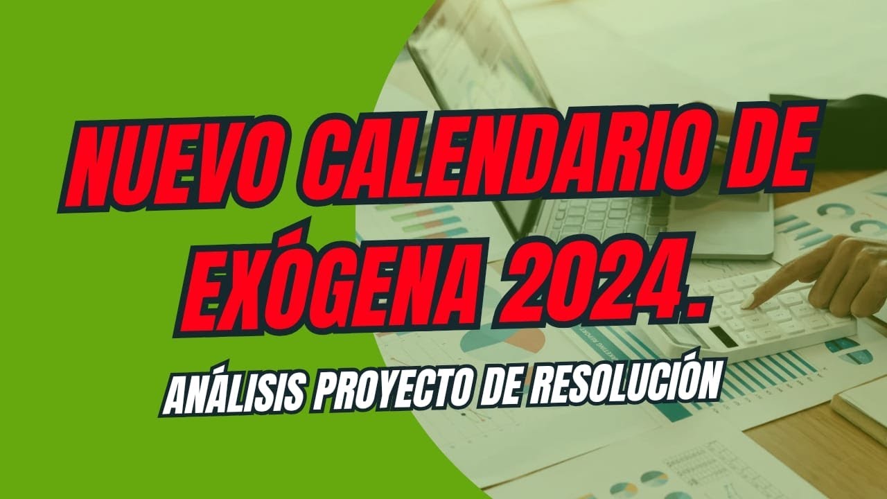 NUEVO CALENDARIO DE EXOGENA 2024. ANÁLISIS PROYECTO DE RESOLUCIÓN DE EXOGENA.
