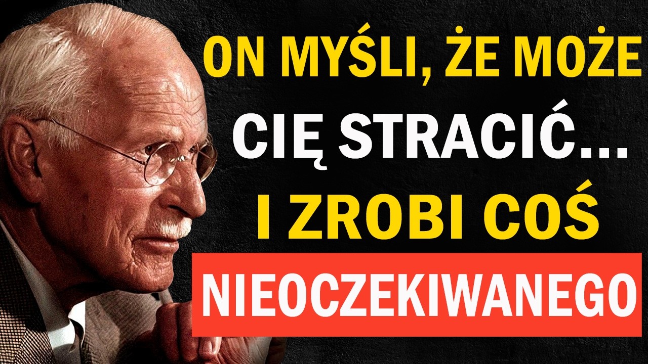 Carl Jung: Gdy ktoś czuje, że może Cię stracić, zaczyna się zmieniać