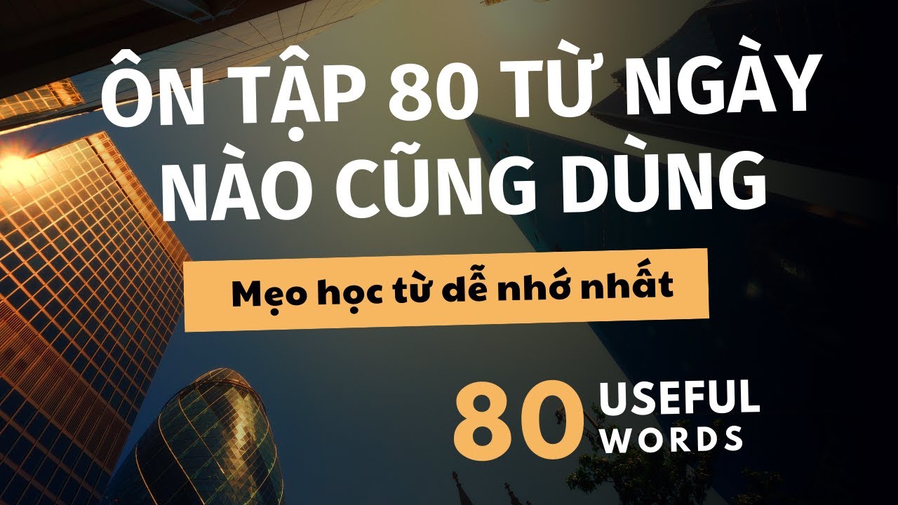 Tổng hơp 80 từ Tiếng Anh thường dùng hằng ngày - Mẹo học từ hiệu quả
