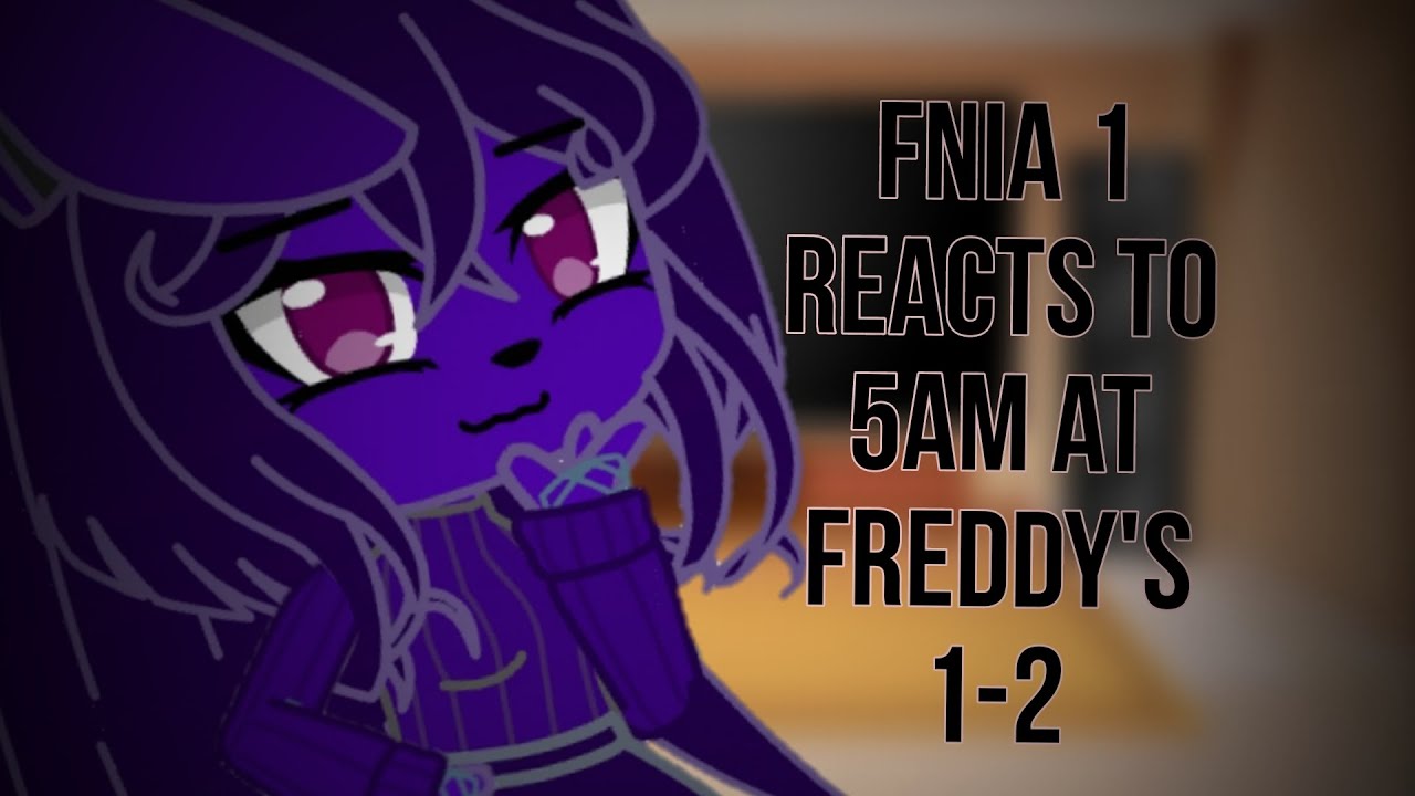FNIA 1 reacts to 5AM at Freddy's 1-2