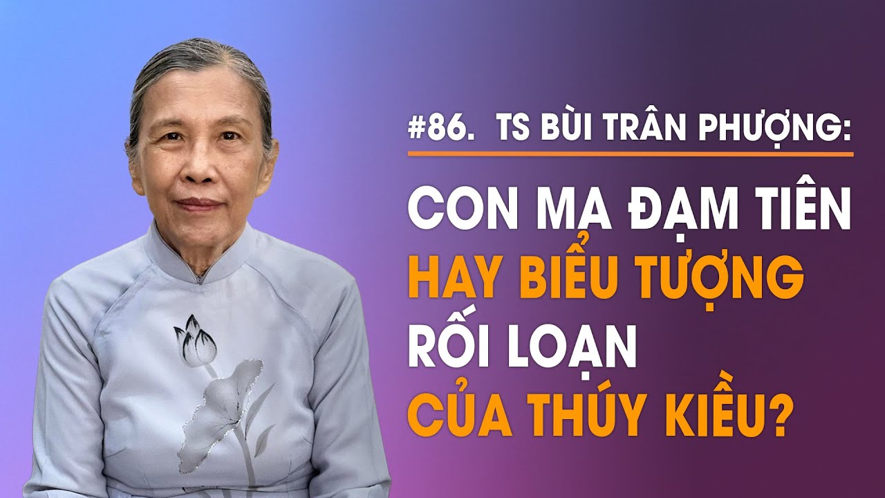 Con ma Đạm Tiên hay biểu tượng rối loạn tâm lý của Thuý Kiều? |TS Bùi Trân Phượng|Diễn Giả Phan Đăng