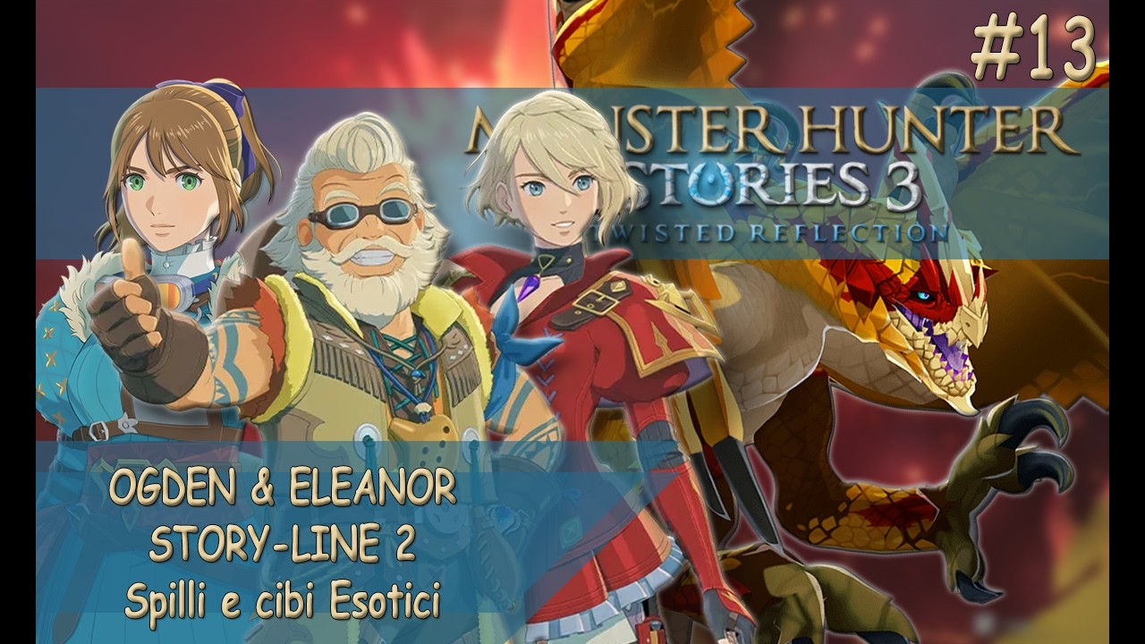 #13 Ogden & Eleanor Storyline II - Spilli e Cibi ESOTICI - Monster hunter stories 3