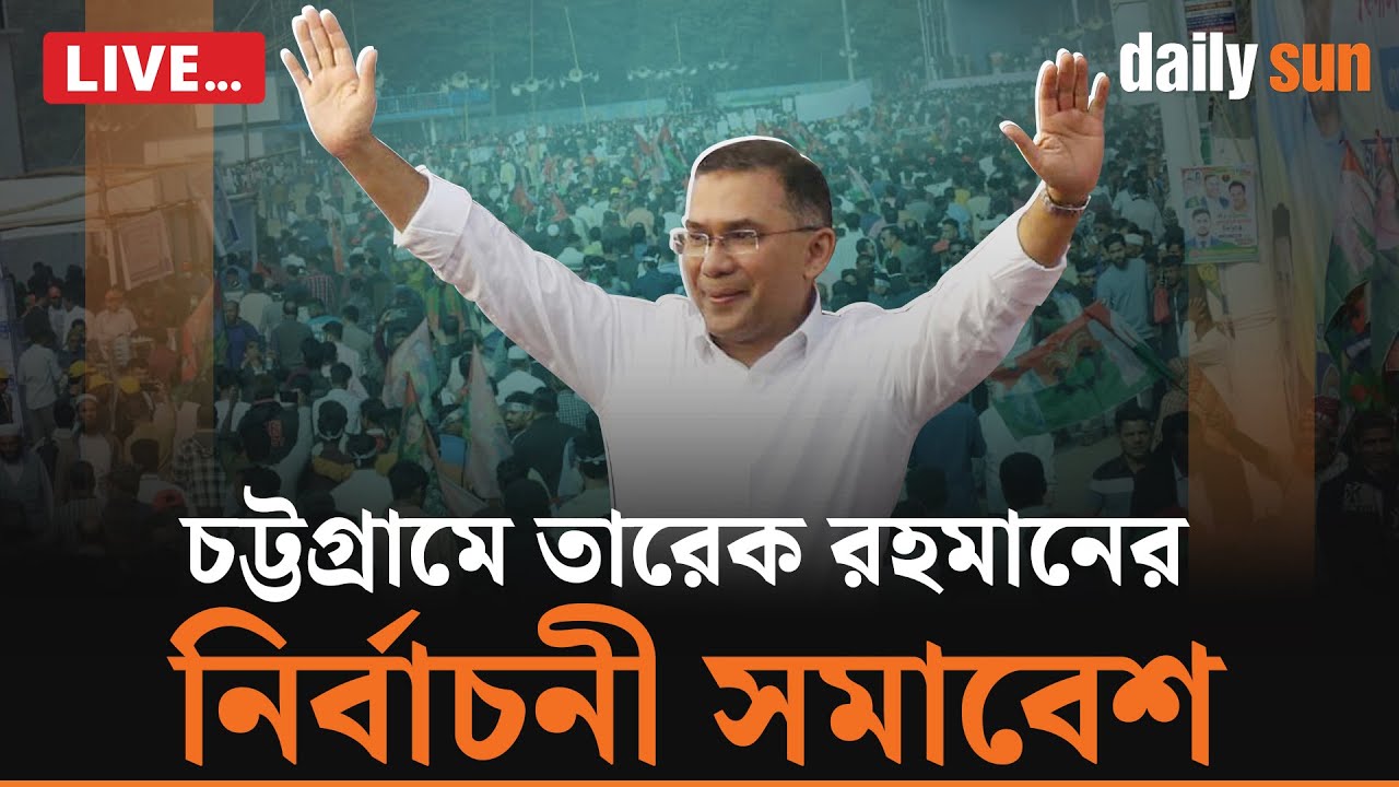 সরাসরি | চট্টগ্রামে তারেক রহমানের নির্বাচনী সমাবেশ | Tarique Rahman's in Chittagong | Daily Sun