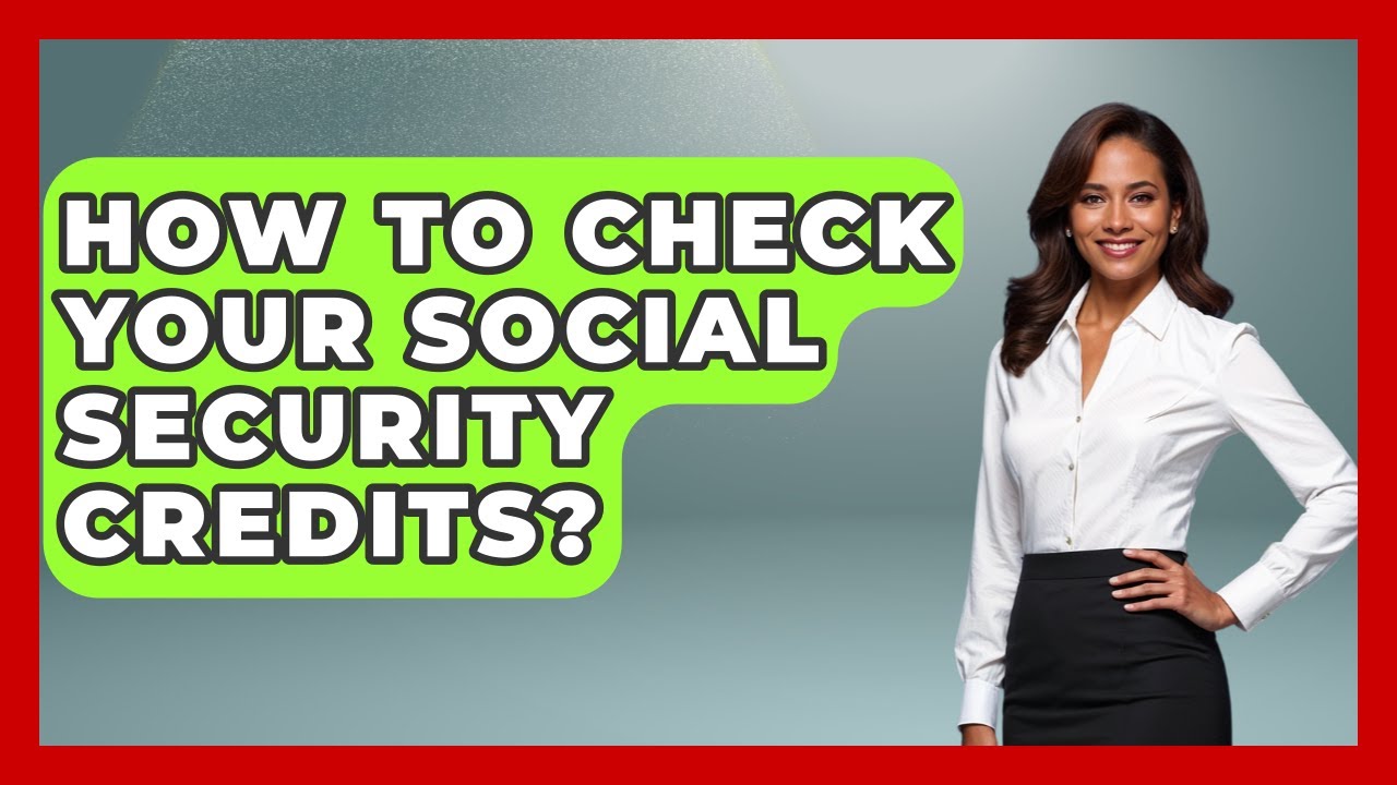 How To Check Your Social Security Credits? - Get Retirement Help