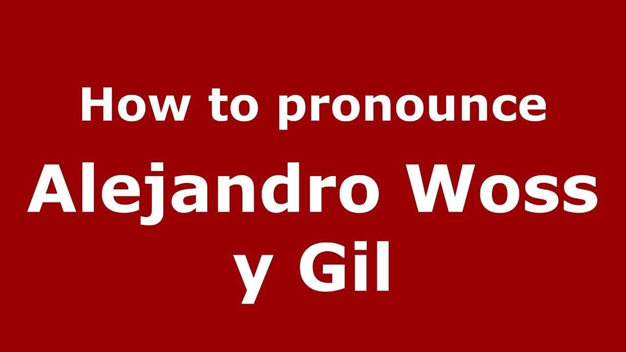 How to pronounce Alejandro Woss y Gil (Dominican Republic) - PronounceNames.com